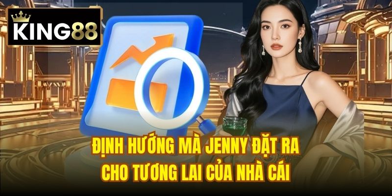 Định hướng mà Jenny đặt ra cho tương lai của nhà cái