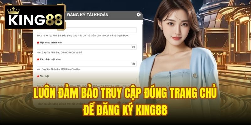 Luôn đảm bảo truy cập đúng trang chủ để đăng ký King88
