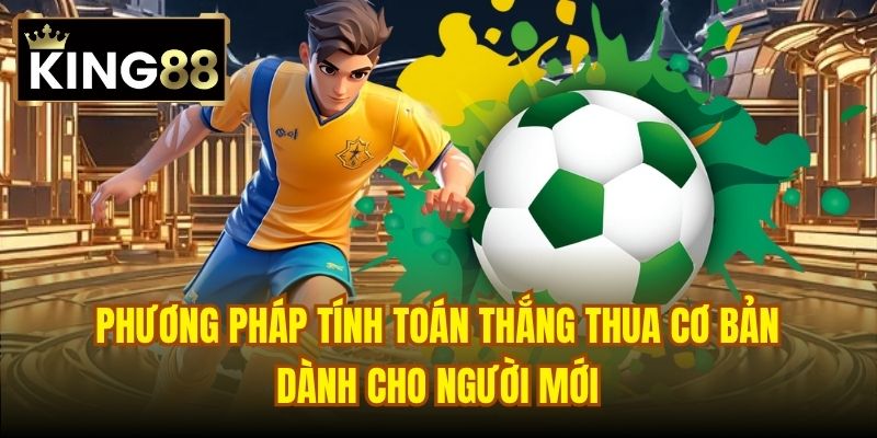 Phương pháp tính toán thắng thua cơ bản dành cho người mới